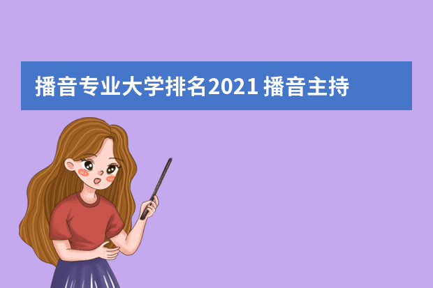 播音专业大学排名2021 播音主持专业排名